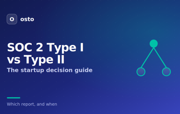 SOC 2 Type I vs Type II: The Startup Decision Guide